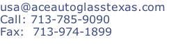 usa@aceautoglasstexas.com
Call: 713-785-9090
Fax:  713-974-1899
